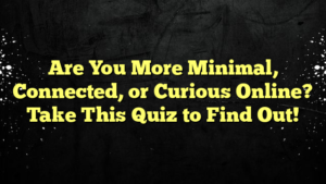 Are You More Minimal, Connected, or Curious Online? Take This Quiz to Find Out!