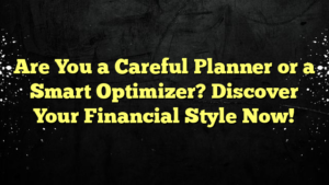 Are You a Careful Planner or a Smart Optimizer? Discover Your Financial Style Now!