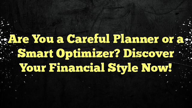 Are You a Careful Planner or a Smart Optimizer? Discover Your Financial Style Now!