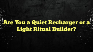 Are You a Quiet Recharger or a Light Ritual Builder?