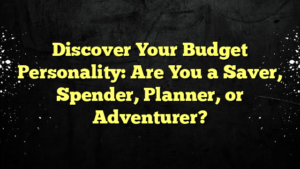 Discover Your Budget Personality: Are You a Saver, Spender, Planner, or Adventurer?