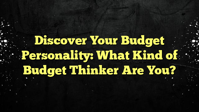 Discover Your Budget Personality: What Kind of Budget Thinker Are You?