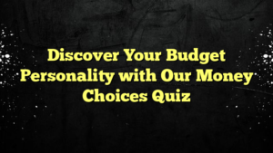 Discover Your Budget Personality with Our Money Choices Quiz