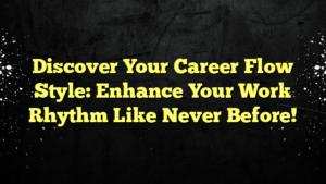 Discover Your Career Flow Style: Enhance Your Work Rhythm Like Never Before!