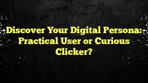 Discover Your Digital Persona: Practical User or Curious Clicker?
