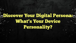 Discover Your Digital Persona: What’s Your Device Personality?