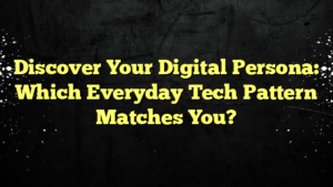Discover Your Digital Persona: Which Everyday Tech Pattern Matches You?