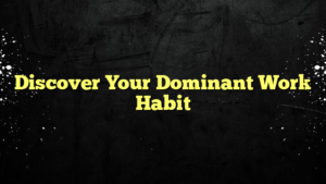 Discover Your Dominant Work Habit