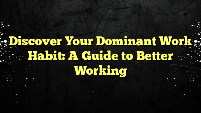 Discover Your Dominant Work Habit: A Guide to Better Working
