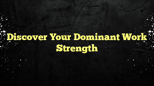 Discover Your Dominant Work Strength