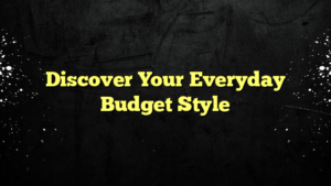Discover Your Everyday Budget Style
