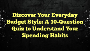 Discover Your Everyday Budget Style: A 10-Question Quiz to Understand Your Spending Habits