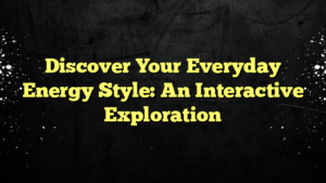 Discover Your Everyday Energy Style: An Interactive Exploration