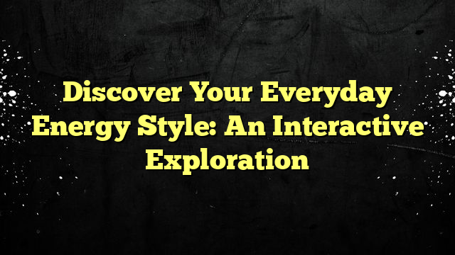 Discover Your Everyday Energy Style: An Interactive Exploration