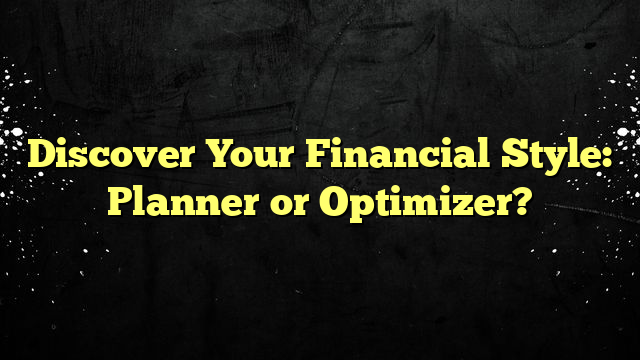 Discover Your Financial Style: Planner or Optimizer?