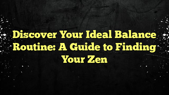 Discover Your Ideal Balance Routine: A Guide to Finding Your Zen