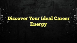 Discover Your Ideal Career Energy