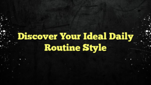 Discover Your Ideal Daily Routine Style