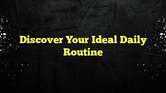 Discover Your Ideal Daily Routine