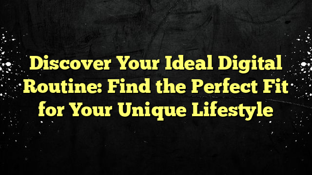 Discover Your Ideal Digital Routine: Find the Perfect Fit for Your Unique Lifestyle