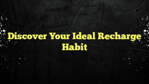 Discover Your Ideal Recharge Habit