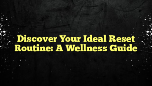 Discover Your Ideal Reset Routine: A Wellness Guide