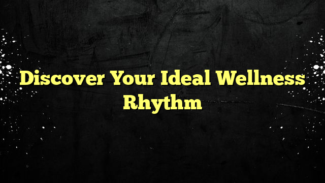 Discover Your Ideal Wellness Rhythm