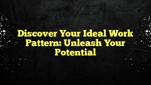 Discover Your Ideal Work Pattern: Unleash Your Potential