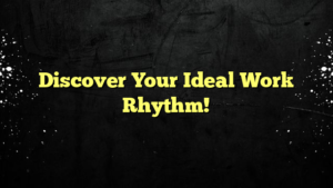 Discover Your Ideal Work Rhythm!