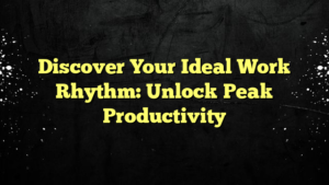 Discover Your Ideal Work Rhythm: Unlock Peak Productivity