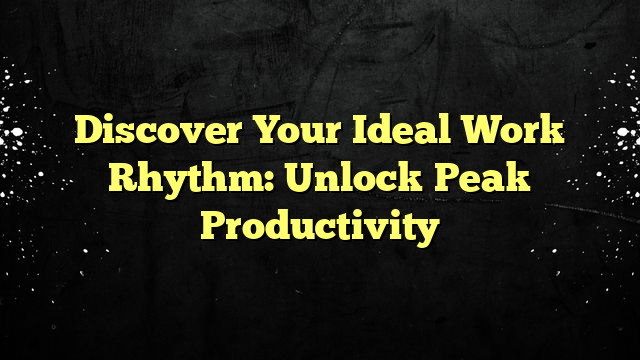 Discover Your Ideal Work Rhythm: Unlock Peak Productivity