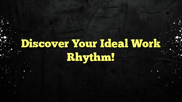 Discover Your Ideal Work Rhythm!