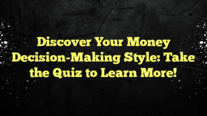 Discover Your Money Decision-Making Style: Take the Quiz to Learn More!
