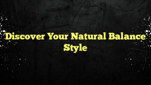 Discover Your Natural Balance Style