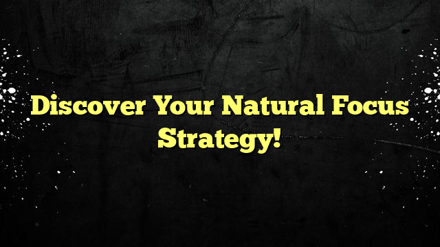 Discover Your Natural Focus Strategy!