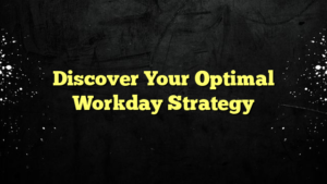 Discover Your Optimal Workday Strategy