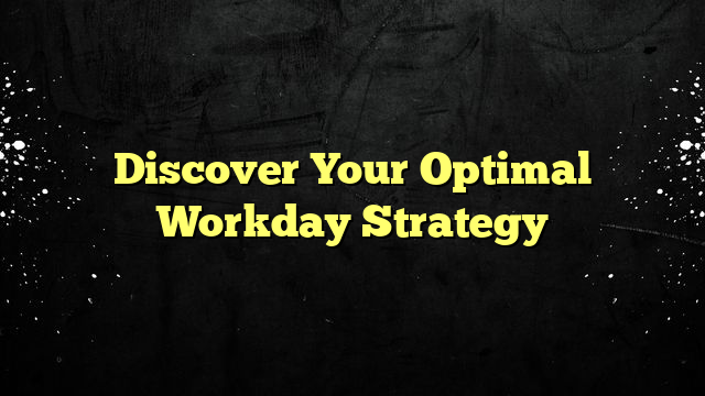 Discover Your Optimal Workday Strategy