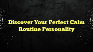 Discover Your Perfect Calm Routine Personality