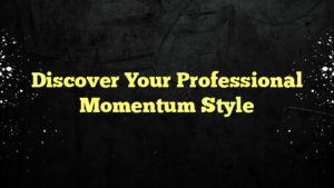 Discover Your Professional Momentum Style