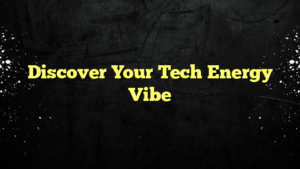 Discover Your Tech Energy Vibe