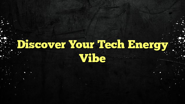 Discover Your Tech Energy Vibe