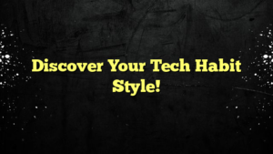 Discover Your Tech Habit Style!