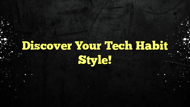 Discover Your Tech Habit Style!