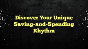 Discover Your Unique Saving-and-Spending Rhythm