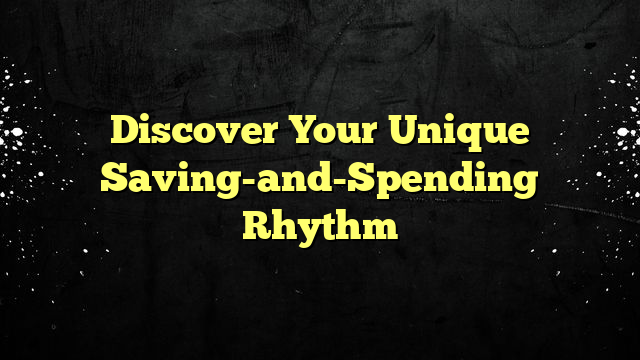 Discover Your Unique Saving-and-Spending Rhythm
