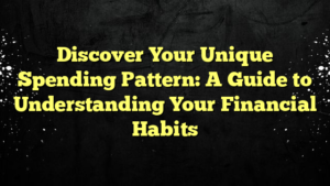 Discover Your Unique Spending Pattern: A Guide to Understanding Your Financial Habits
