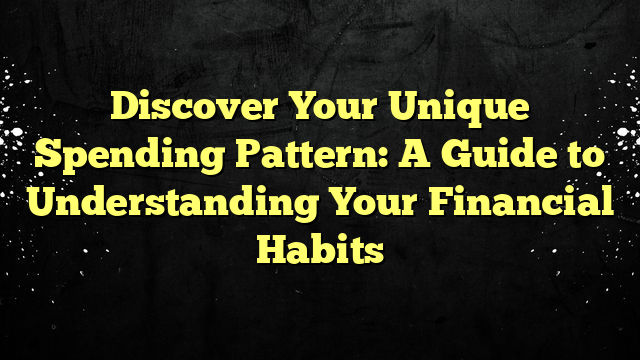Discover Your Unique Spending Pattern: A Guide to Understanding Your Financial Habits