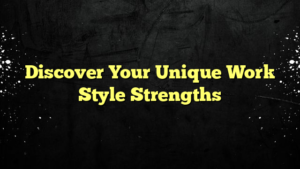 Discover Your Unique Work Style Strengths
