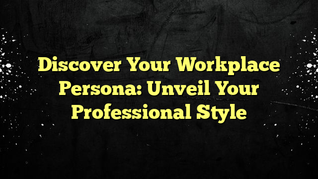 Discover Your Workplace Persona: Unveil Your Professional Style