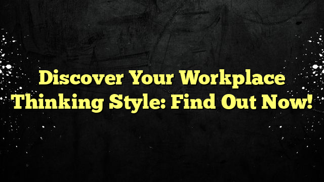 Discover Your Workplace Thinking Style: Find Out Now!
